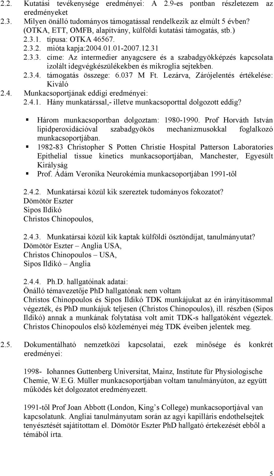 2.3.4. támogatás összege: 6.037 M Ft. Lezárva, Zárójelentés értékelése: Kiváló 2.4. Munkacsoportjának eddigi eredményei: 2.4.1. Hány munkatárssal,- illetve munkacsoporttal dolgozott eddig?