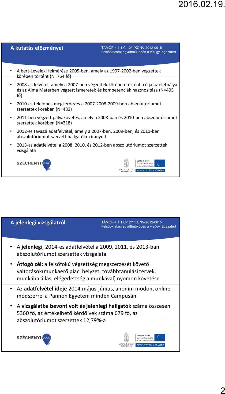 pályakövetés, amely a 2008-ban és 2010-ben abszolutóriumot szerzettek körében (N=318) 2012-es tavaszi adatfelvétel, amely a 2007-ben, 2009-ben, és 2011-ben abszolutóriumot szerzett hallgatókra