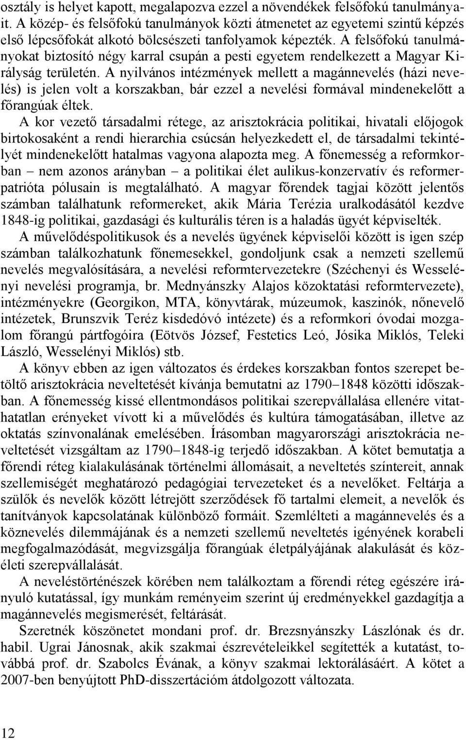 A felsőfokú tanulmányokat biztosító négy karral csupán a pesti egyetem rendelkezett a Magyar Királyság területén.