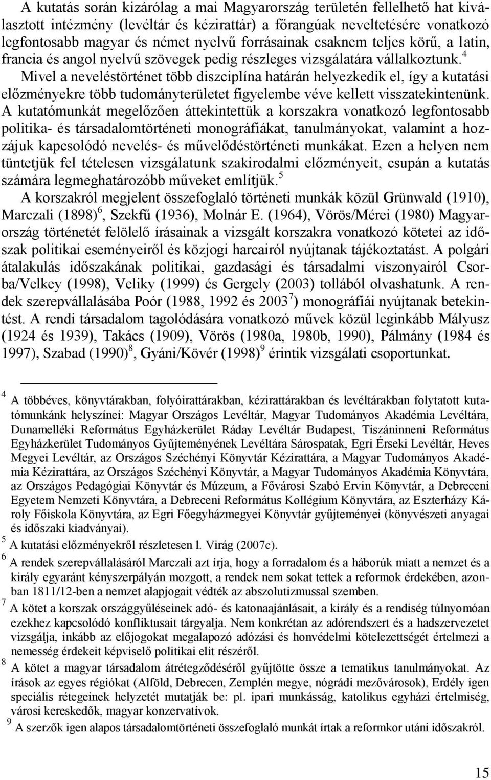 4 Mivel a neveléstörténet több diszciplína határán helyezkedik el, így a kutatási előzményekre több tudományterületet figyelembe véve kellett visszatekintenünk.