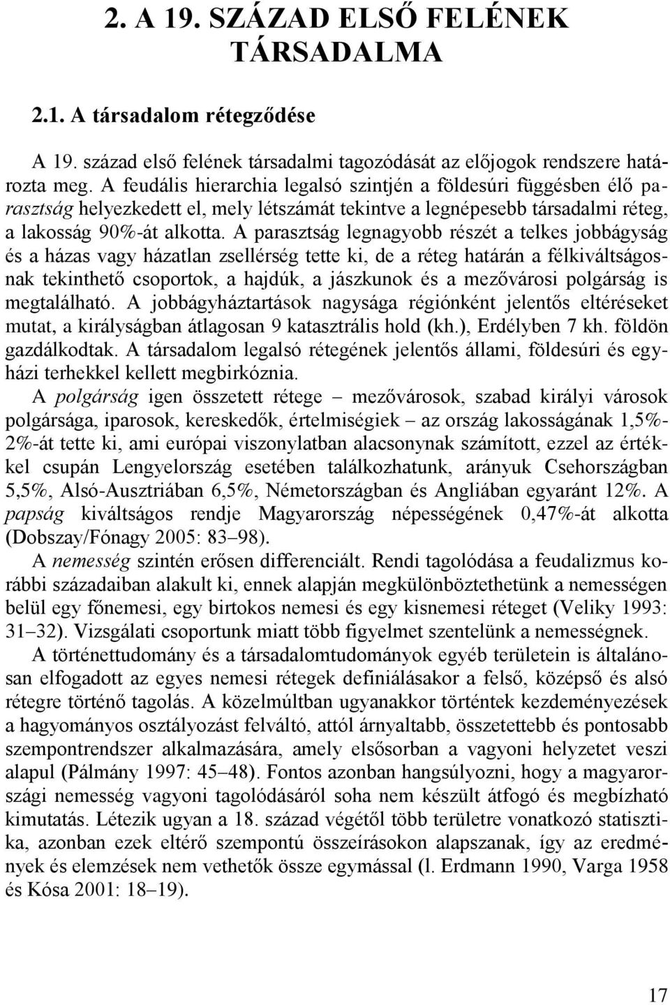 A parasztság legnagyobb részét a telkes jobbágyság és a házas vagy házatlan zsellérség tette ki, de a réteg határán a félkiváltságosnak tekinthető csoportok, a hajdúk, a jászkunok és a mezővárosi