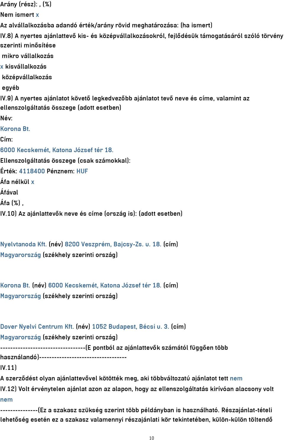9) A nyertes ajánlatot követő legkedvezőbb ajánlatot tevő neve és címe, valamint az ellenszolgáltatás összege (adott esetben) Név: Korona Bt. Cím: 6000 Kecskemét, Katona József tér 18.