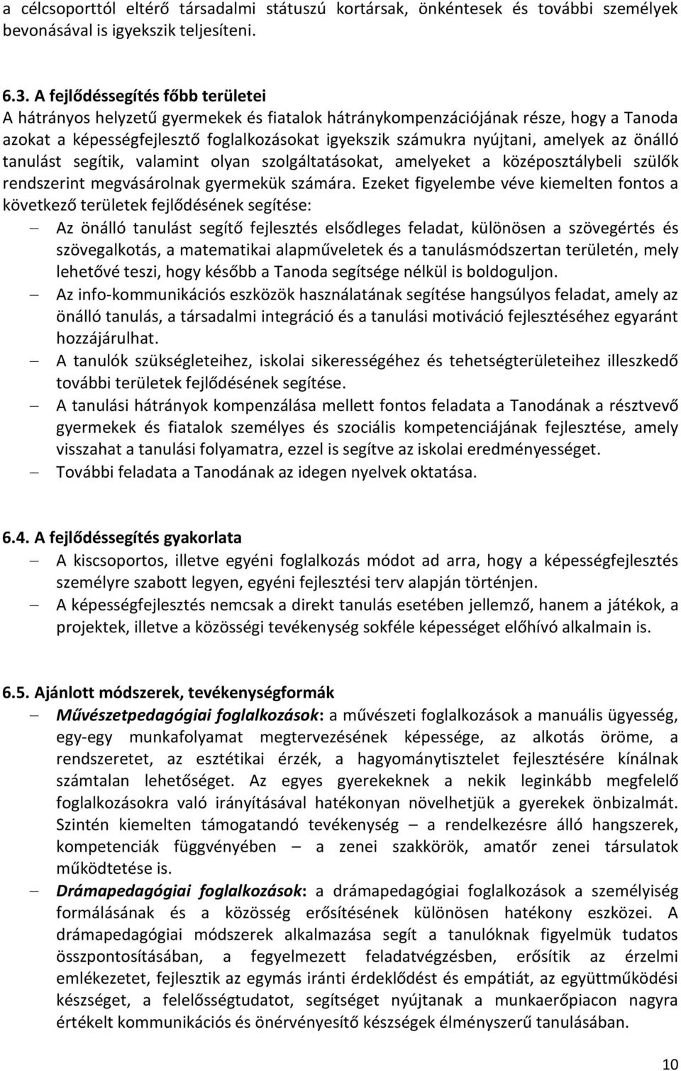 amelyek az önálló tanulást segítik, valamint olyan szolgáltatásokat, amelyeket a középosztálybeli szülők rendszerint megvásárolnak gyermekük számára.