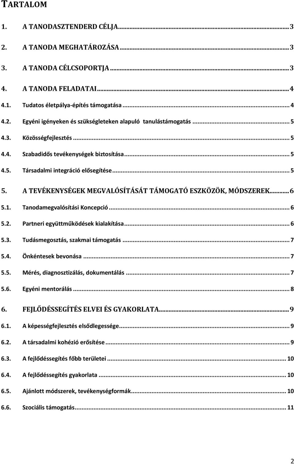 Tanodamegvalósítási Koncepció... 6 5.2. Partneri együttműködések kialakítása... 6 5.3. Tudásmegosztás, szakmai támogatás... 7 5.4. Önkéntesek bevonása... 7 5.5. Mérés, diagnosztizálás, dokumentálás.