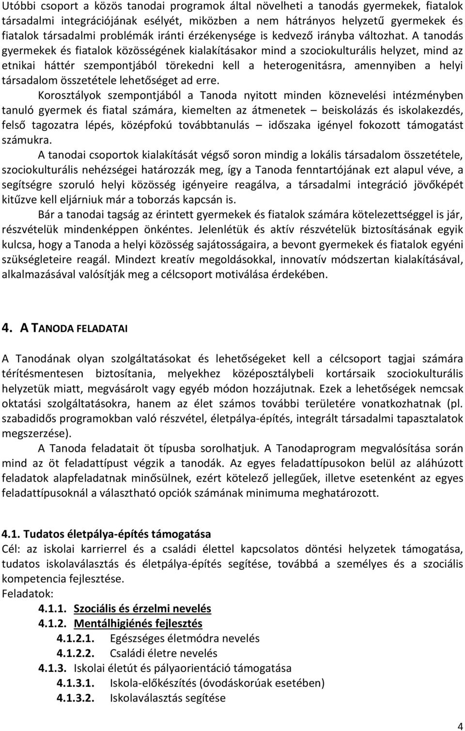 A tanodás gyermekek és fiatalok közösségének kialakításakor mind a szociokulturális helyzet, mind az etnikai háttér szempontjából törekedni kell a heterogenitásra, amennyiben a helyi társadalom