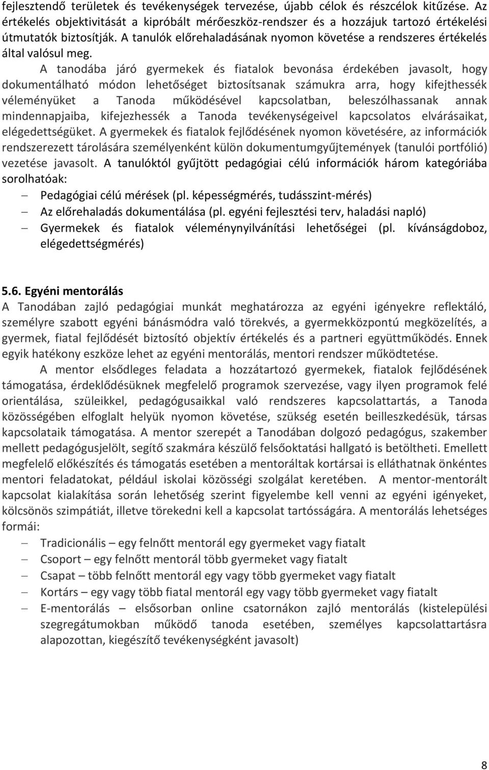 A tanodába járó gyermekek és fiatalok bevonása érdekében javasolt, hogy dokumentálható módon lehetőséget biztosítsanak számukra arra, hogy kifejthessék véleményüket a Tanoda működésével kapcsolatban,