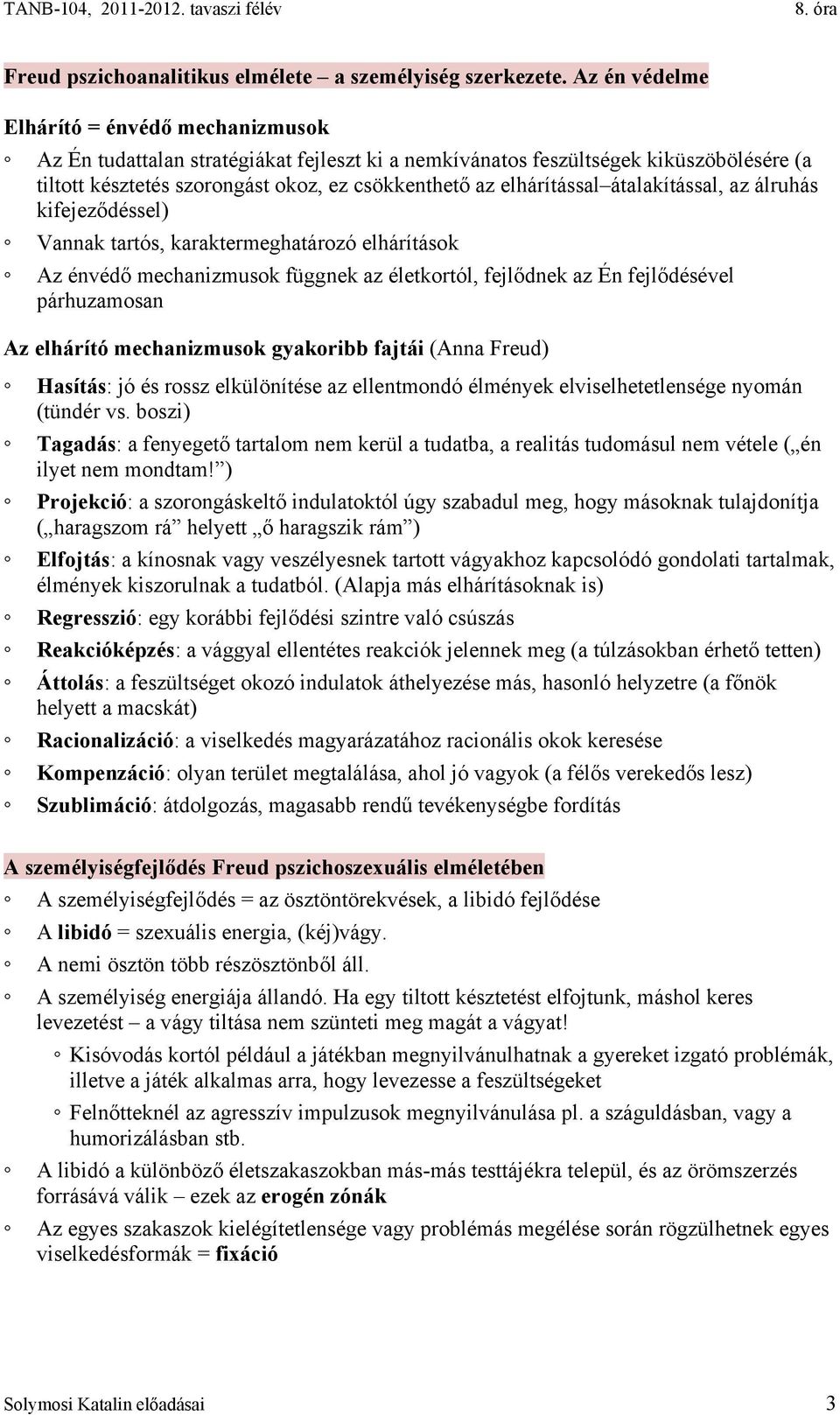 elhárítással átalakítással, az álruhás kifejeződéssel) Vannak tartós, karaktermeghatározó elhárítások Az énvédő mechanizmusok függnek az életkortól, fejlődnek az Én fejlődésével párhuzamosan Az