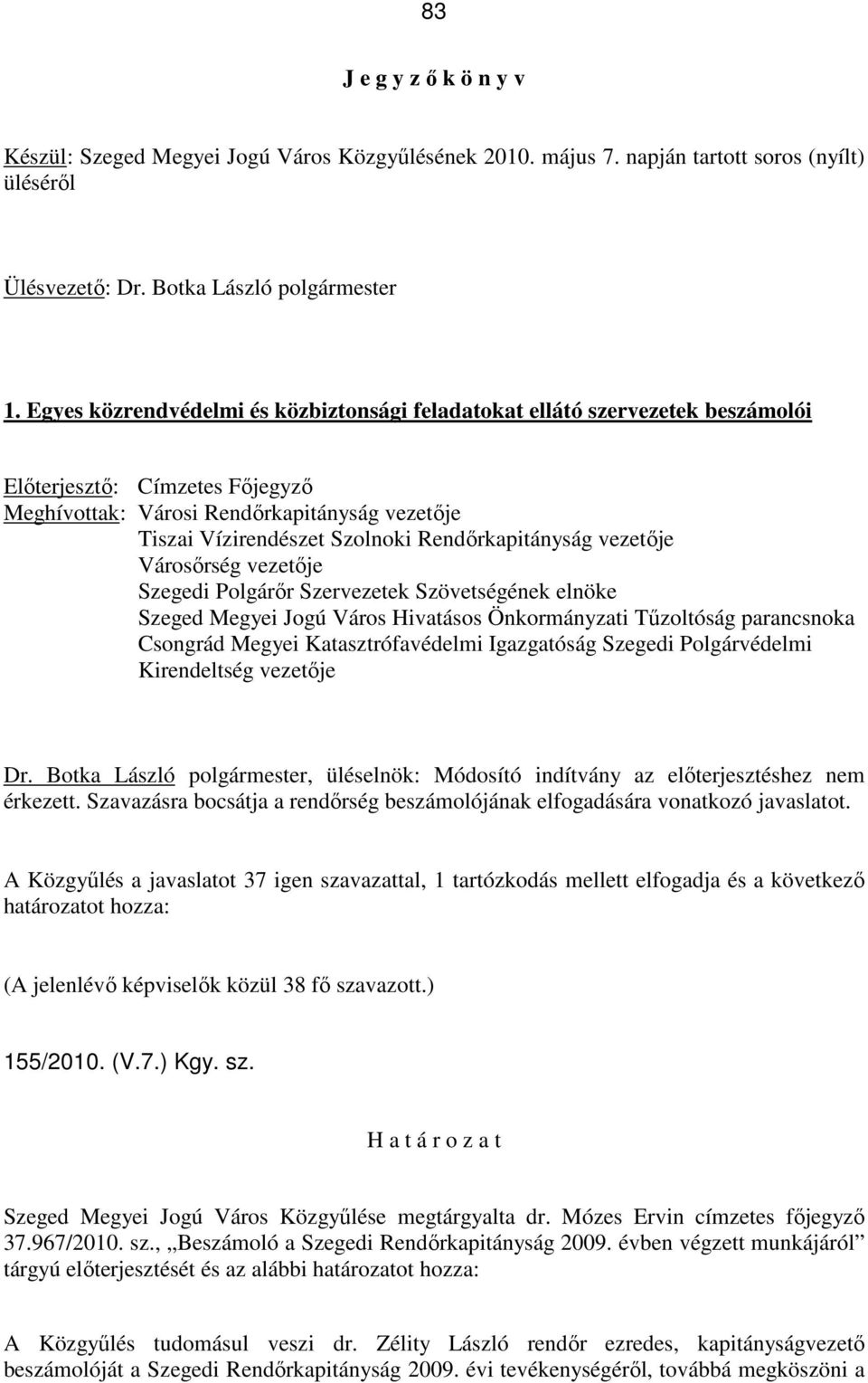 Rendırkapitányság vezetıje Városırség vezetıje Szegedi Polgárır Szervezetek Szövetségének elnöke Szeged Megyei Jogú Város Hivatásos Önkormányzati Tőzoltóság parancsnoka Csongrád Megyei