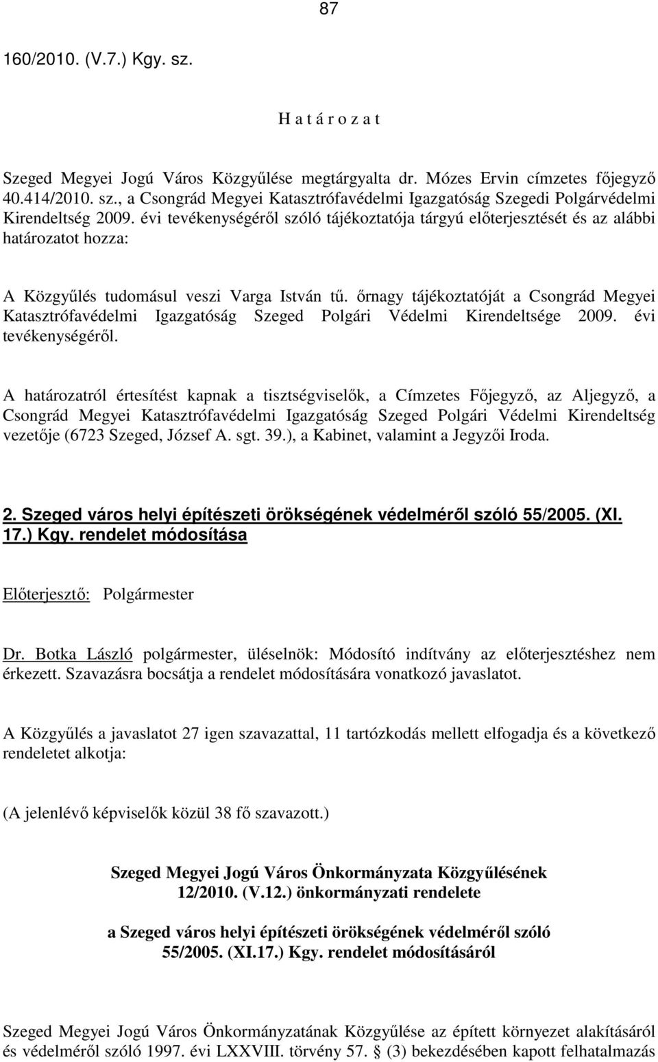 ırnagy tájékoztatóját a Csongrád Megyei Katasztrófavédelmi Igazgatóság Szeged Polgári Védelmi Kirendeltsége 2009. évi tevékenységérıl.