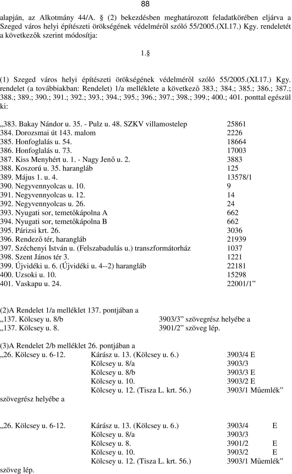 ; 384.; 385.; 386.; 387.; 388.; 389.; 390.; 391.; 392.; 393.; 394.; 395.; 396.; 397.; 398.; 399.; 400.; 401. ponttal egészül ki: 383. Bakay Nándor u. 35. - Pulz u. 48. SZKV villamostelep 25861 384.