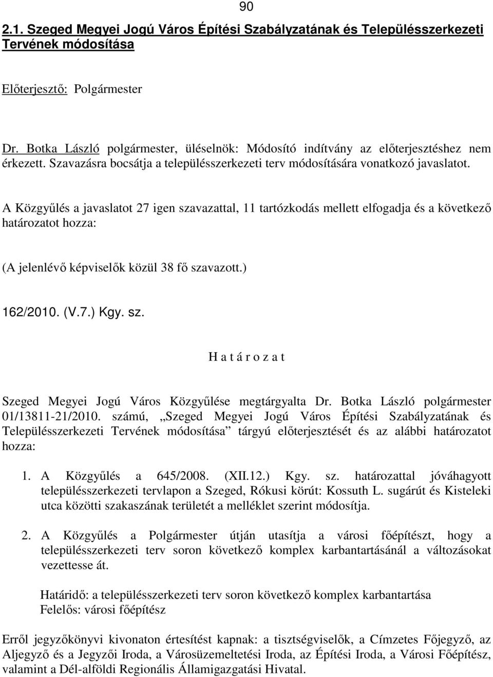 A Közgyőlés a javaslatot 27 igen szavazattal, 11 tartózkodás mellett elfogadja és a következı határozatot hozza: (A jelenlévı képviselık közül 38 fı szavazott.) 162/2010. (V.7.) Kgy. sz. H a t á r o z a t Szeged Megyei Jogú Város Közgyőlése megtárgyalta Dr.