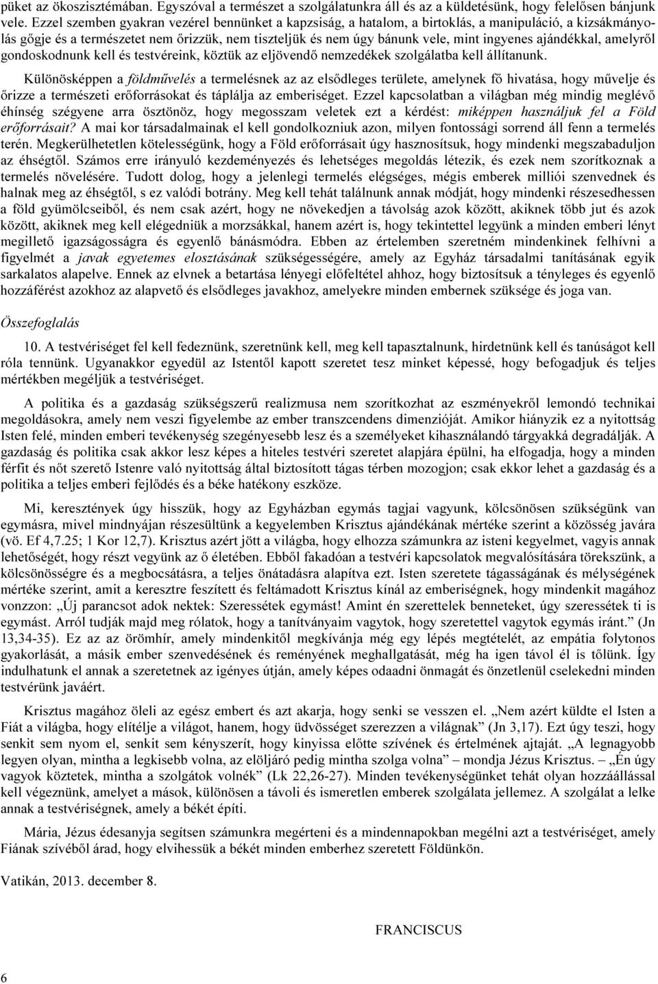 ajándékkal, amelyről gondoskodnunk kell és testvéreink, köztük az eljövendő nemzedékek szolgálatba kell állítanunk.