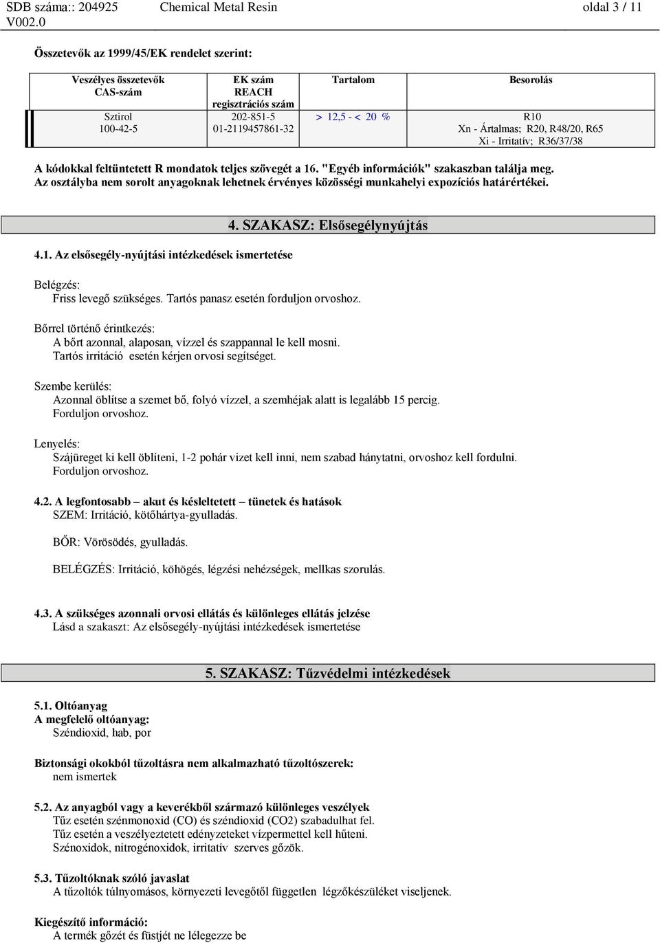 Az osztályba nem sorolt anyagoknak lehetnek érvényes közösségi munkahelyi expozíciós határértékei. 4.1. Az elsősegély-nyújtási intézkedések ismertetése 4.