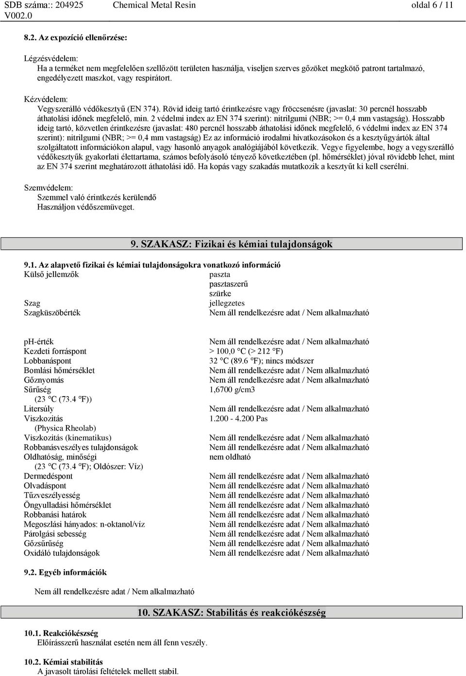 Kézvédelem: Vegyszerálló védőkesztyű (EN 374). Rövid ideig tartó érintkezésre vagy fröccsenésre (javaslat: 30 percnél hosszabb áthatolási időnek megfelelő, min.