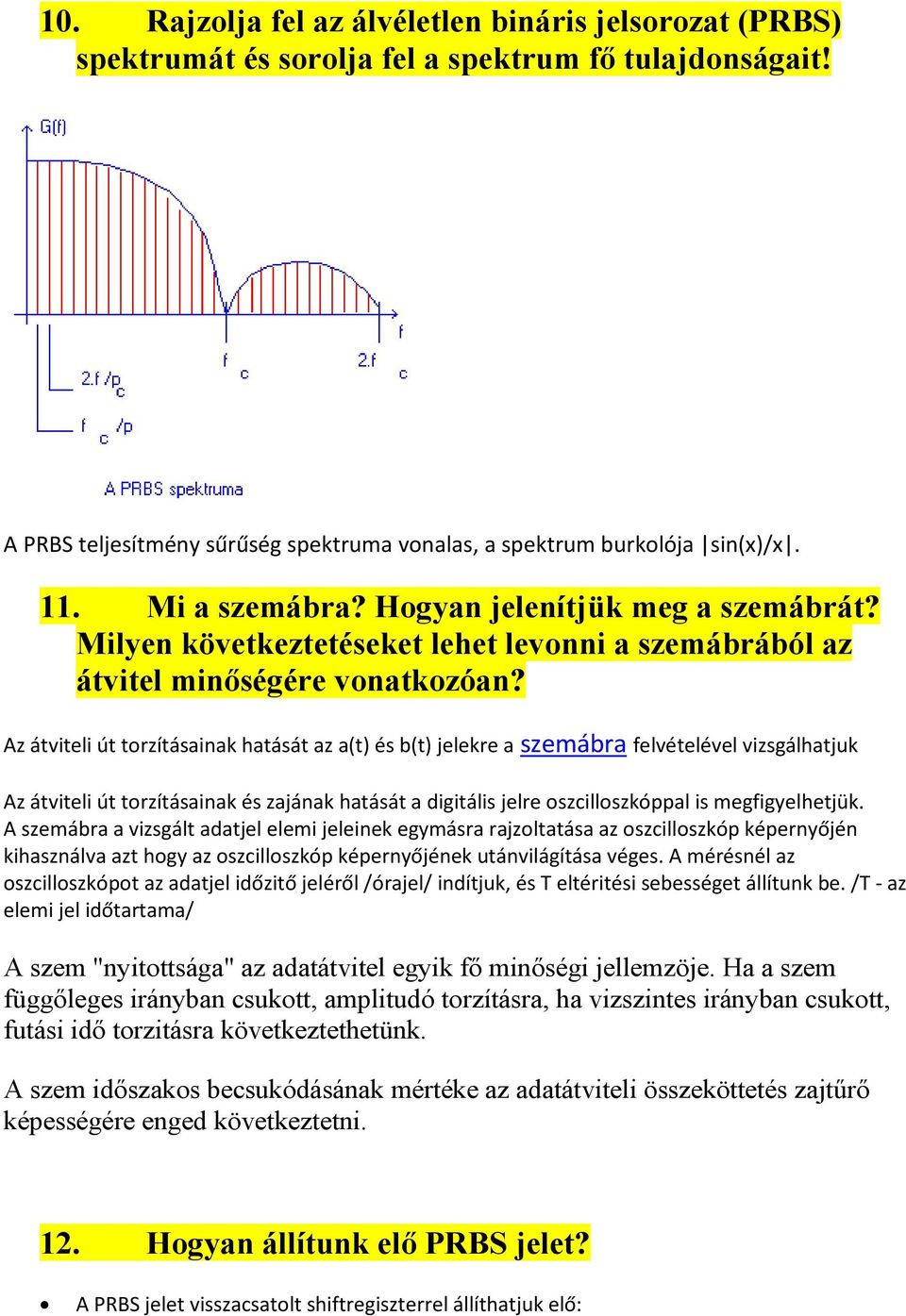 Az átviteli út torzításainak hatását az a(t) és b(t) jelekre a szemábra felvételével vizsgálhatjuk Az átviteli út torzításainak és zajának hatását a digitális jelre oszcilloszkóppal is