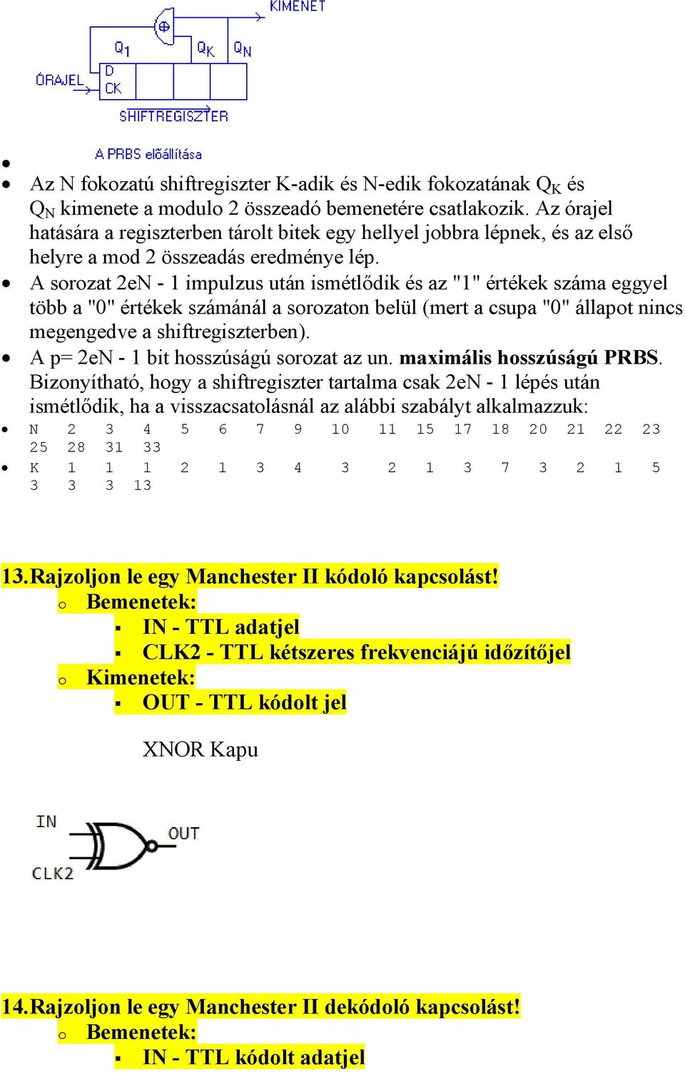 A sorozat 2eN - 1 impulzus után ismétlődik és az "1" értékek száma eggyel több a "0" értékek számánál a sorozaton belül (mert a csupa "0" állapot nincs megengedve a shiftregiszterben).