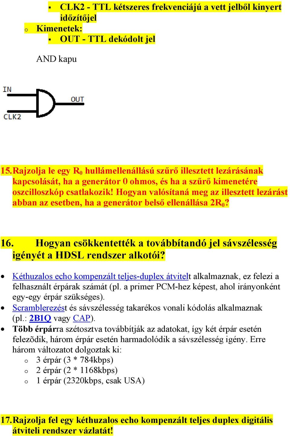 Hogyan valósítaná meg az illesztett lezárást abban az esetben, ha a generátor belső ellenállása 2R 0? 16. Hogyan csökkentették a továbbítandó jel sávszélesség igényét a HDSL rendszer alkotói?