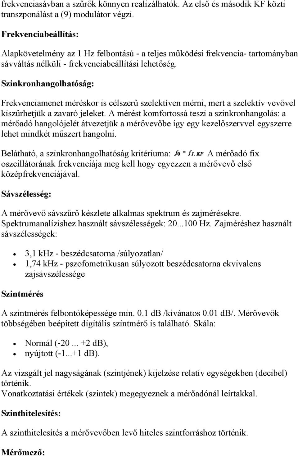 Szinkronhangolhatóság: Frekvenciamenet méréskor is célszerű szelektíven mérni, mert a szelektív vevővel kiszűrhetjük a zavaró jeleket.