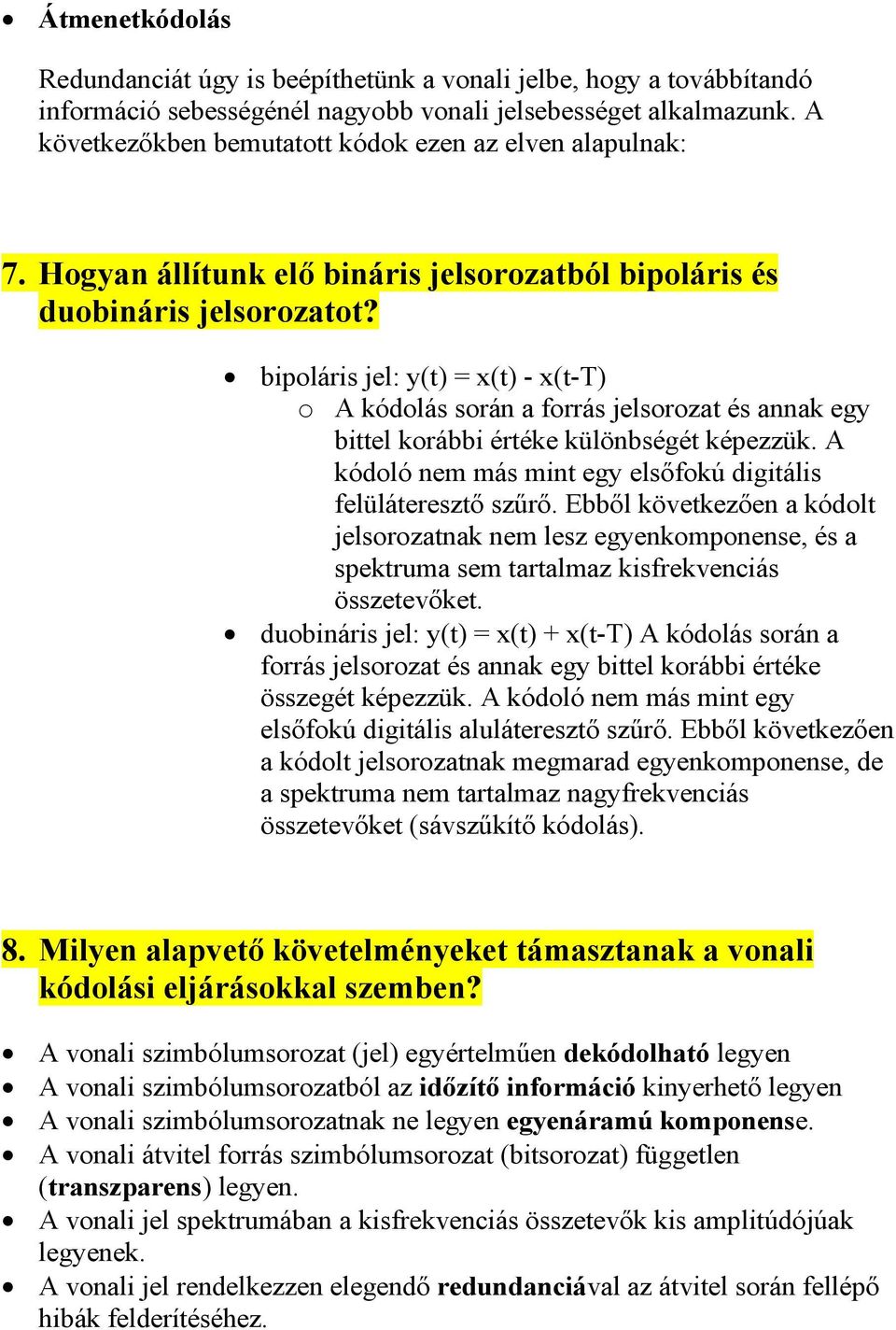 bipoláris jel: y(t) = x(t) - x(t-t) o A kódolás során a forrás jelsorozat és annak egy bittel korábbi értéke különbségét képezzük. A kódoló nem más mint egy elsőfokú digitális felüláteresztő szűrő.