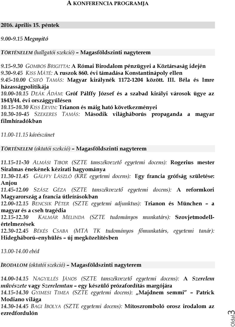 III. Béla és Imre házasságpolitikája 10.00-10.15 DEÁK ÁDÁM: Gróf Pálffy József és a szabad királyi városok ügye az 1843/44. évi országgyűlésen 10.15-10.