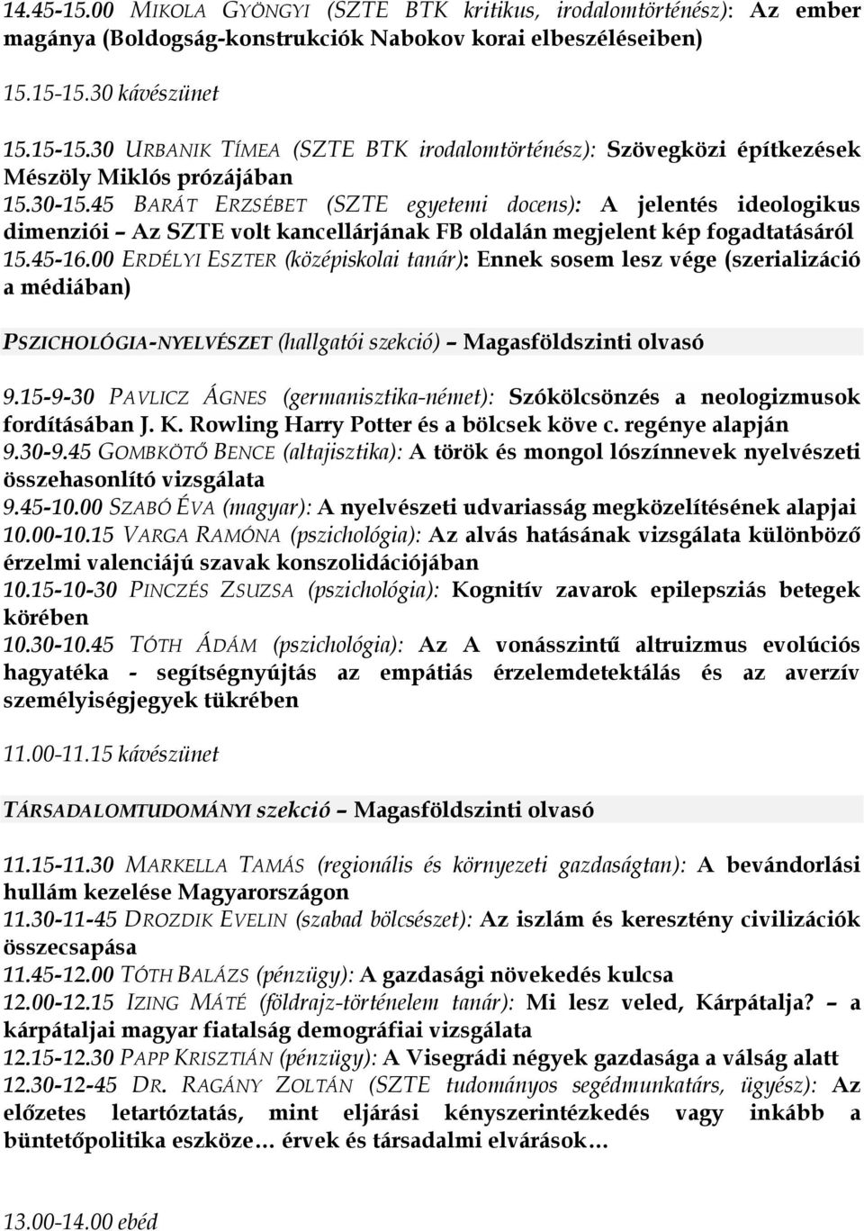 45 BARÁT ERZSÉBET (SZTE egyetemi docens): A jelentés ideologikus dimenziói Az SZTE volt kancellárjának FB oldalán megjelent kép fogadtatásáról 15.45-16.