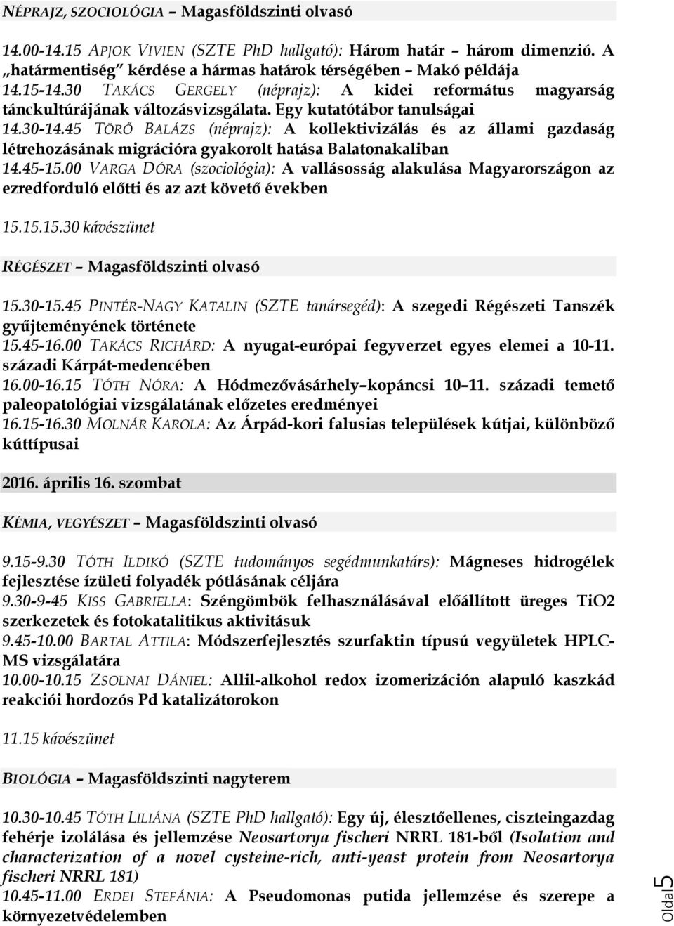 45 TÖRŐ BALÁZS (néprajz): A kollektivizálás és az állami gazdaság létrehozásának migrációra gyakorolt hatása Balatonakaliban 14.45-15.