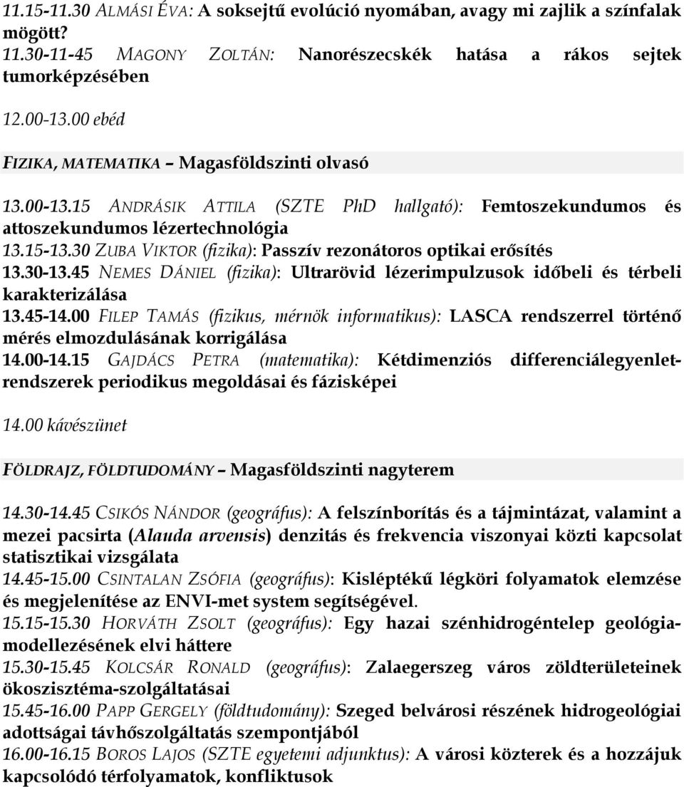30 ZUBA VIKTOR (fizika): Passzív rezonátoros optikai erősítés 13.30-13.45 NEMES DÁNIEL (fizika): Ultrarövid lézerimpulzusok időbeli és térbeli karakterizálása 13.45-14.