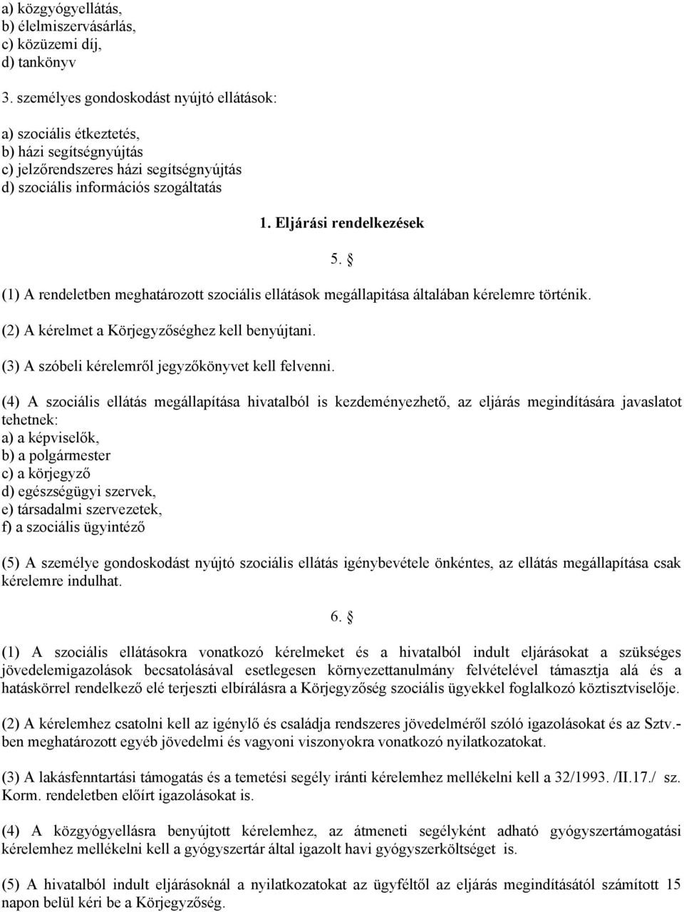 Eljárási rendelkezések (1) A rendeletben meghatározott szociális ellátások megállapitása általában kérelemre történik. (2) A kérelmet a Körjegyzőséghez kell benyújtani.