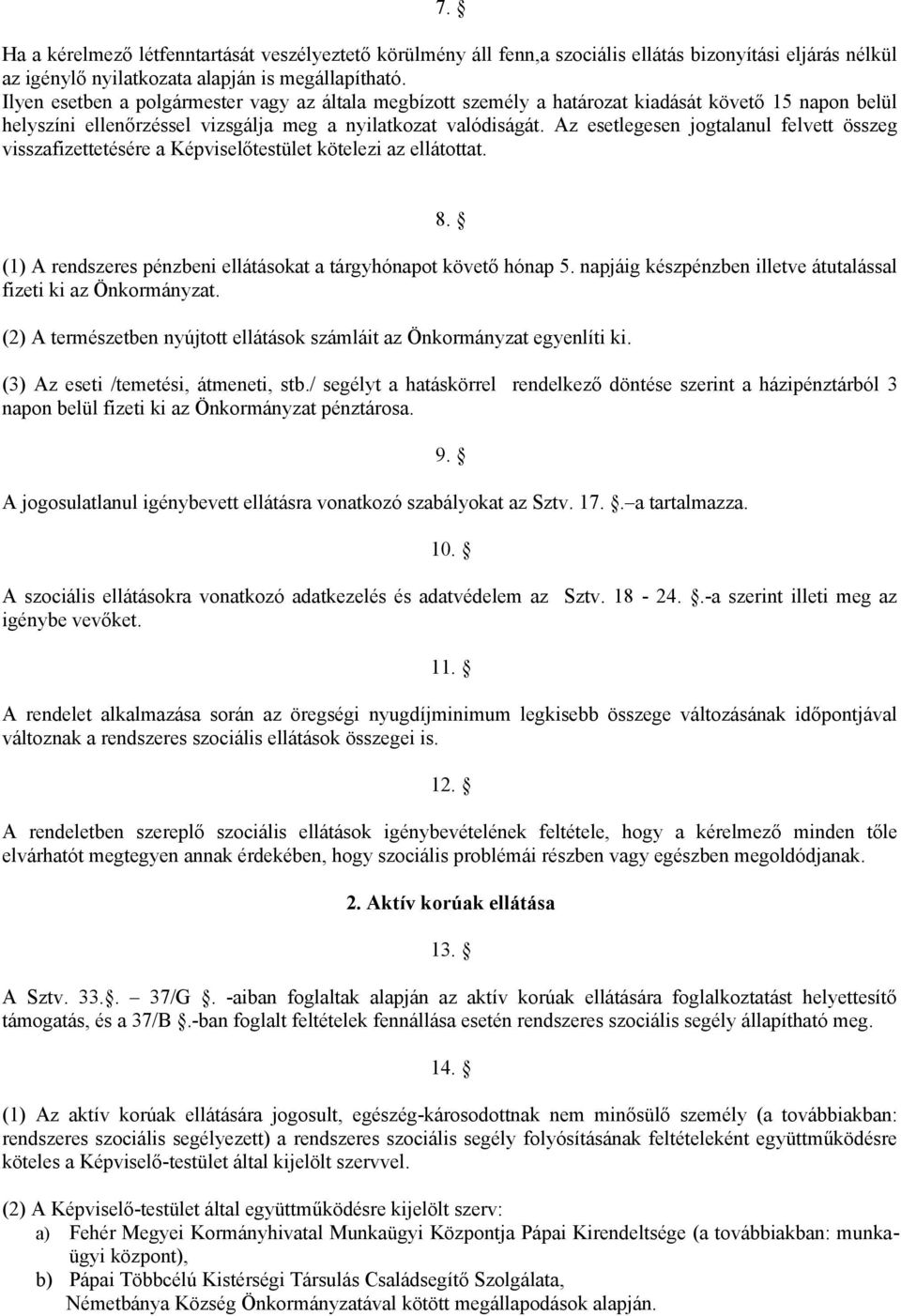 Az esetlegesen jogtalanul felvett összeg visszafizettetésére a Képviselőtestület kötelezi az ellátottat. 8. (1) A rendszeres pénzbeni ellátásokat a tárgyhónapot követő hónap 5.