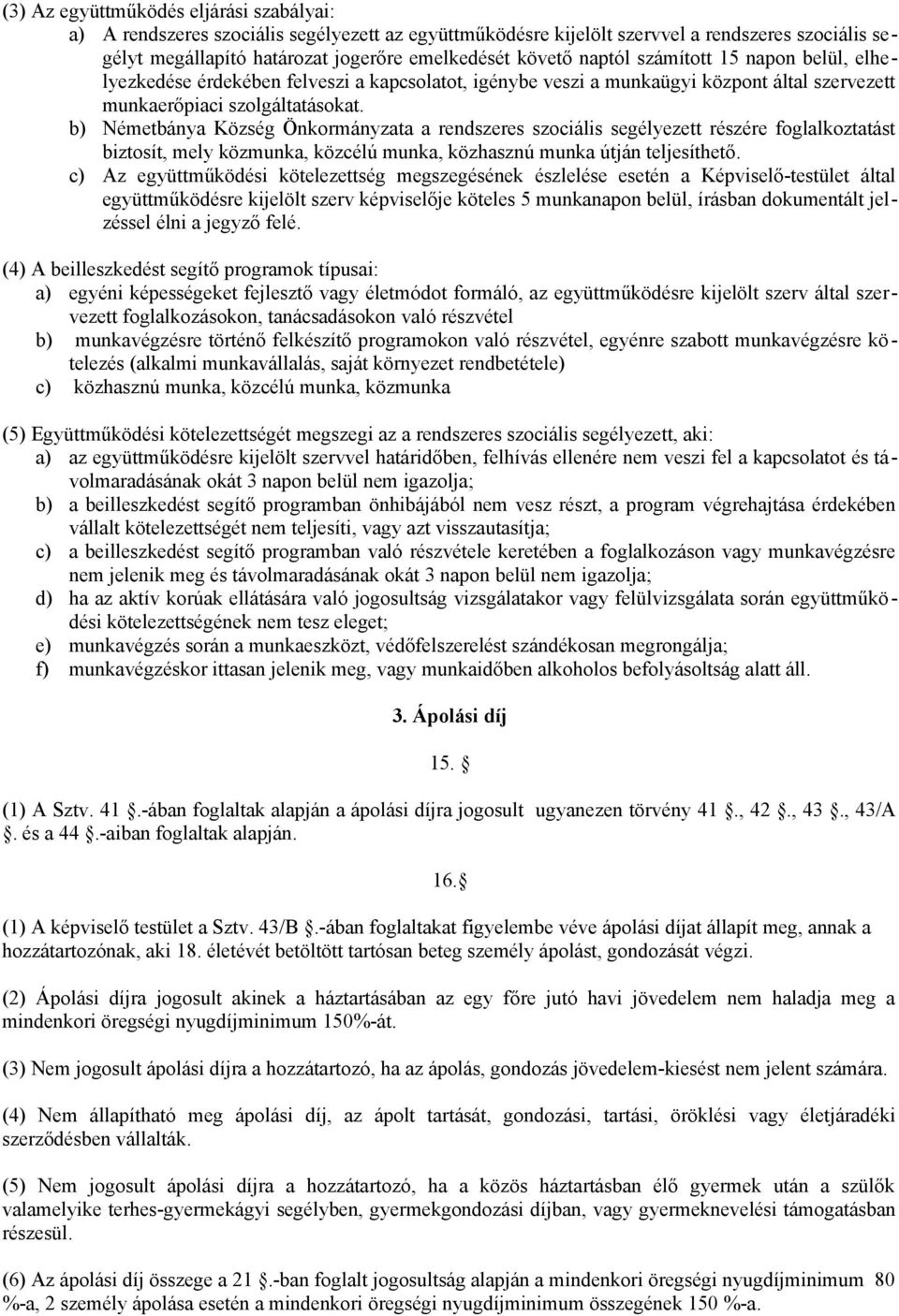 b) Németbánya Község Önkormányzata a rendszeres szociális segélyezett részére foglalkoztatást biztosít, mely közmunka, közcélú munka, közhasznú munka útján teljesíthető.