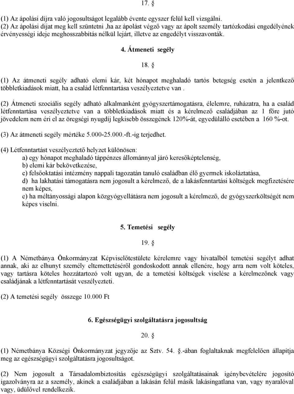 Átmeneti segély 18. (1) Az átmeneti segély adható elemi kár, két hónapot meghaladó tartós betegség esetén a jelentkező többletkiadások miatt, ha a család létfenntartása veszélyeztetve van.