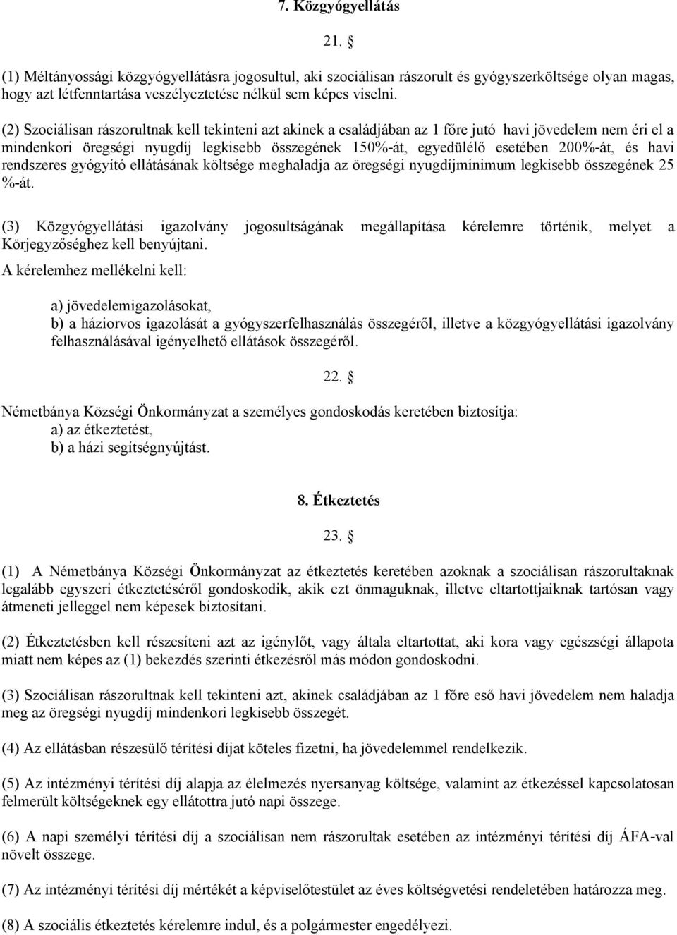 és havi rendszeres gyógyító ellátásának költsége meghaladja az öregségi nyugdíjminimum legkisebb összegének 25 %-át.