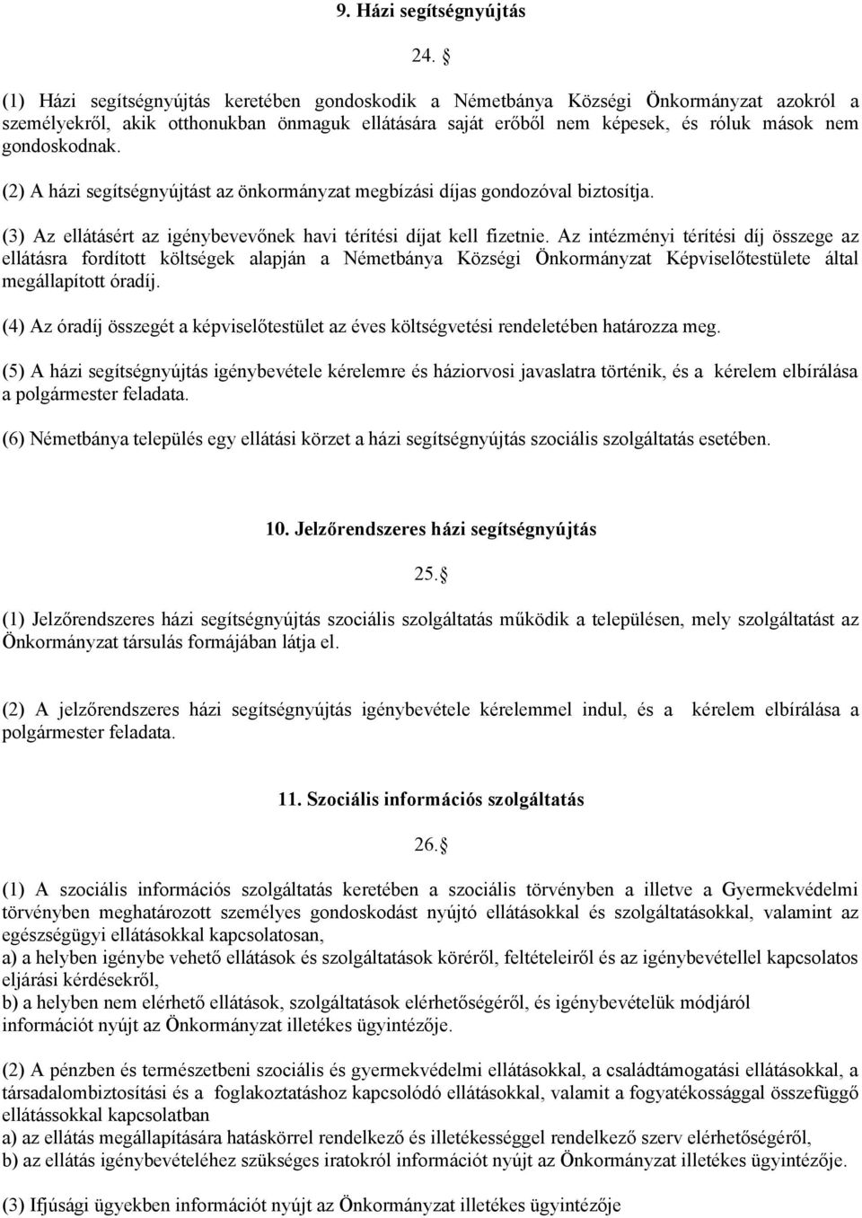 (2) A házi segítségnyújtást az önkormányzat megbízási díjas gondozóval biztosítja. (3) Az ellátásért az igénybevevőnek havi térítési díjat kell fizetnie.