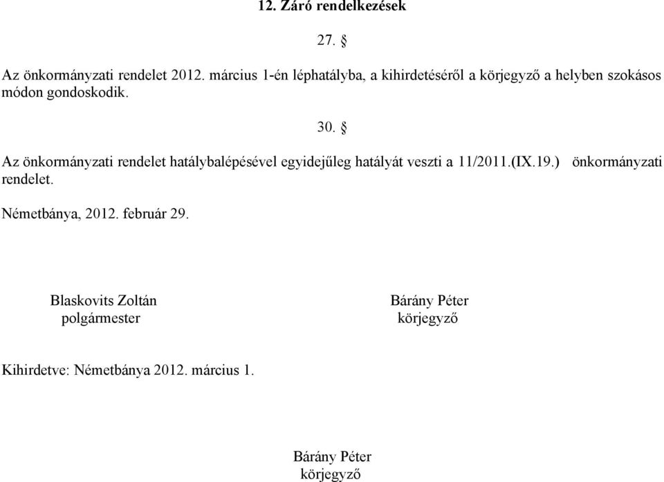 Az önkormányzati rendelet hatálybalépésével egyidejűleg hatályát veszti a 11/2011.(IX.19.