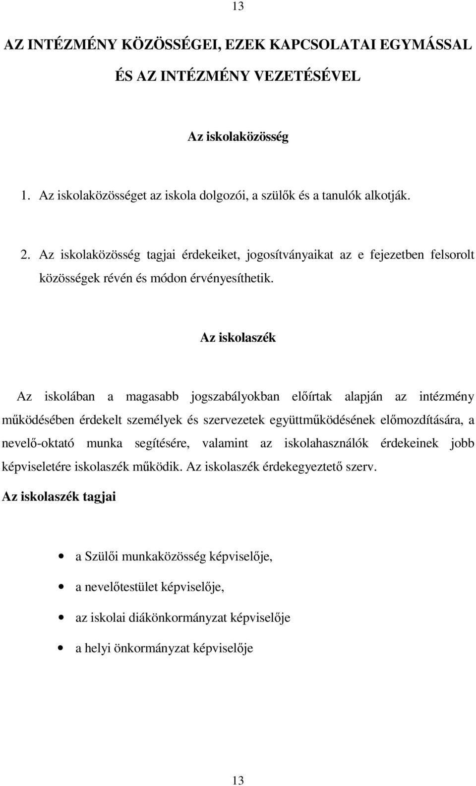 Az iskolaszék Az iskolában a magasabb jogszabályokban előírtak alapján az intézmény működésében érdekelt személyek és szervezetek együttműködésének előmozdítására, a nevelő-oktató munka