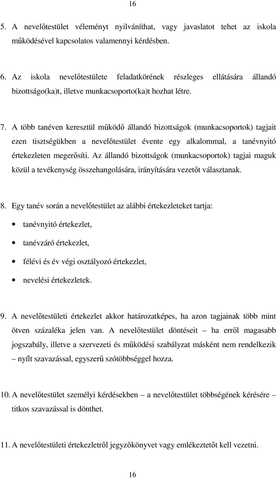 A több tanéven keresztül működő állandó bizottságok (munkacsoportok) tagjait ezen tisztségükben a nevelőtestület évente egy alkalommal, a tanévnyitó értekezleten megerősíti.