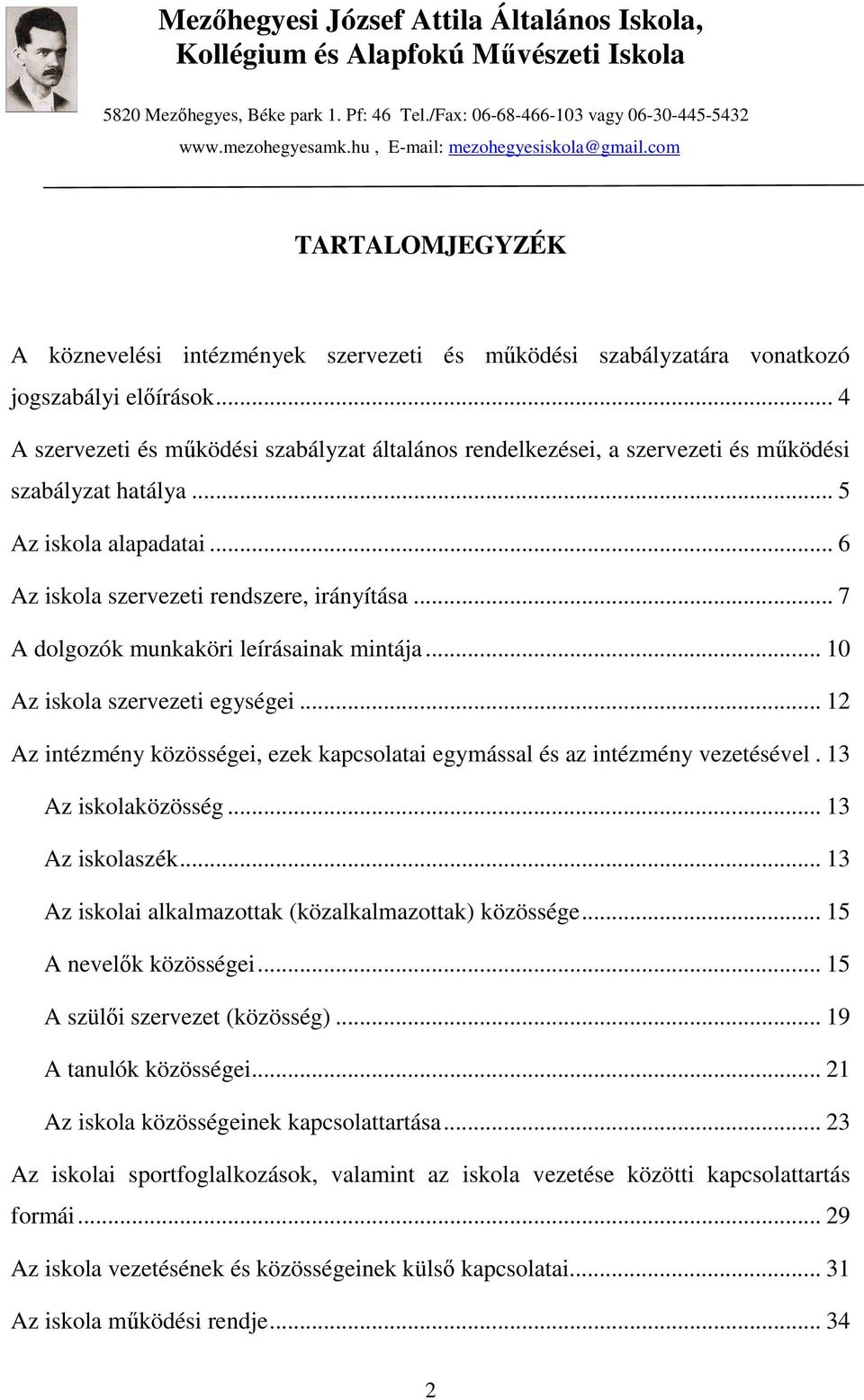 .. 4 A szervezeti és működési szabályzat általános rendelkezései, a szervezeti és működési szabályzat hatálya... 5 Az iskola alapadatai... 6 Az iskola szervezeti rendszere, irányítása.