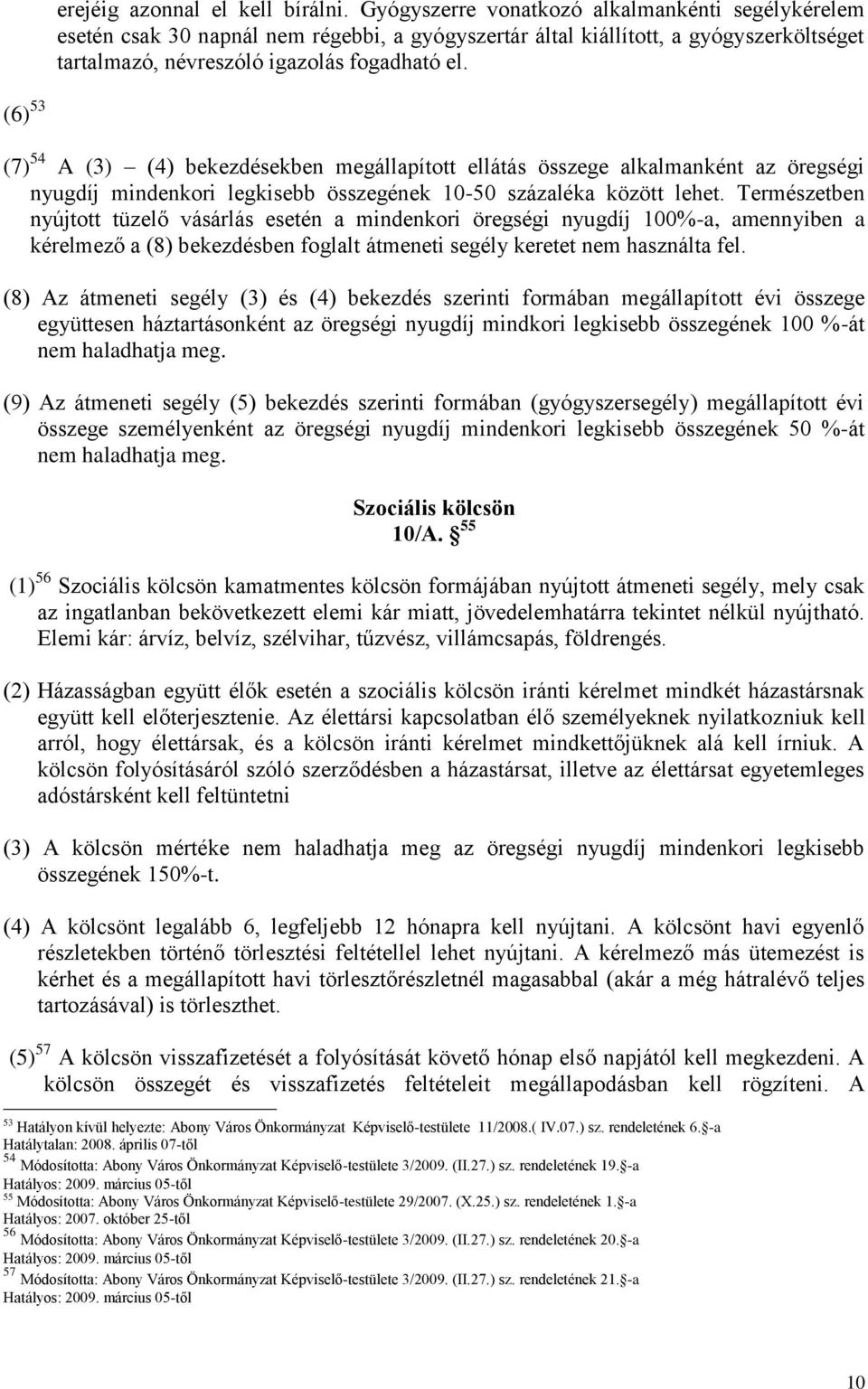 (6) 53 (7) 54 A (3) (4) bekezdésekben megállapított ellátás összege alkalmanként az öregségi nyugdíj mindenkori legkisebb összegének 10-50 százaléka között lehet.