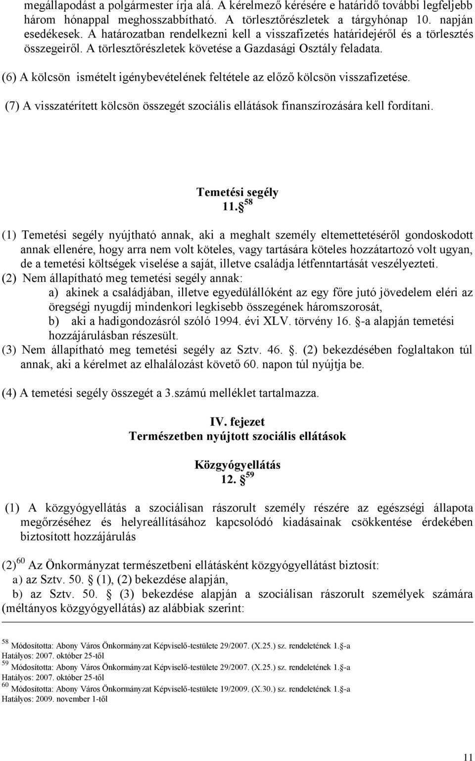 (6) A kölcsön ismételt igénybevételének feltétele az előző kölcsön visszafizetése. (7) A visszatérített kölcsön összegét szociális ellátások finanszírozására kell fordítani. Temetési segély 11.