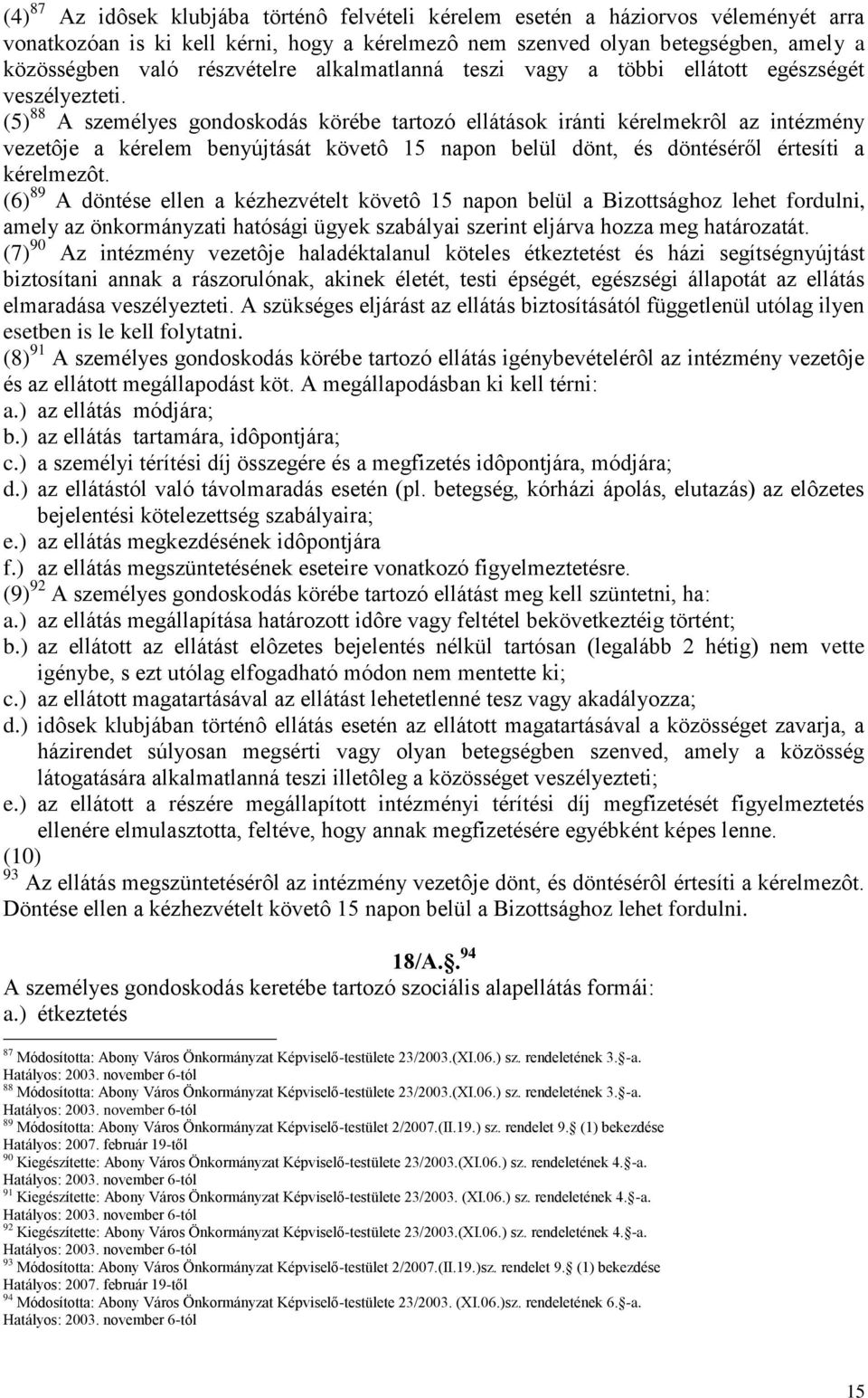 (5) 88 A személyes gondoskodás körébe tartozó ellátások iránti kérelmekrôl az intézmény vezetôje a kérelem benyújtását követô 15 napon belül dönt, és döntéséről értesíti a kérelmezôt.