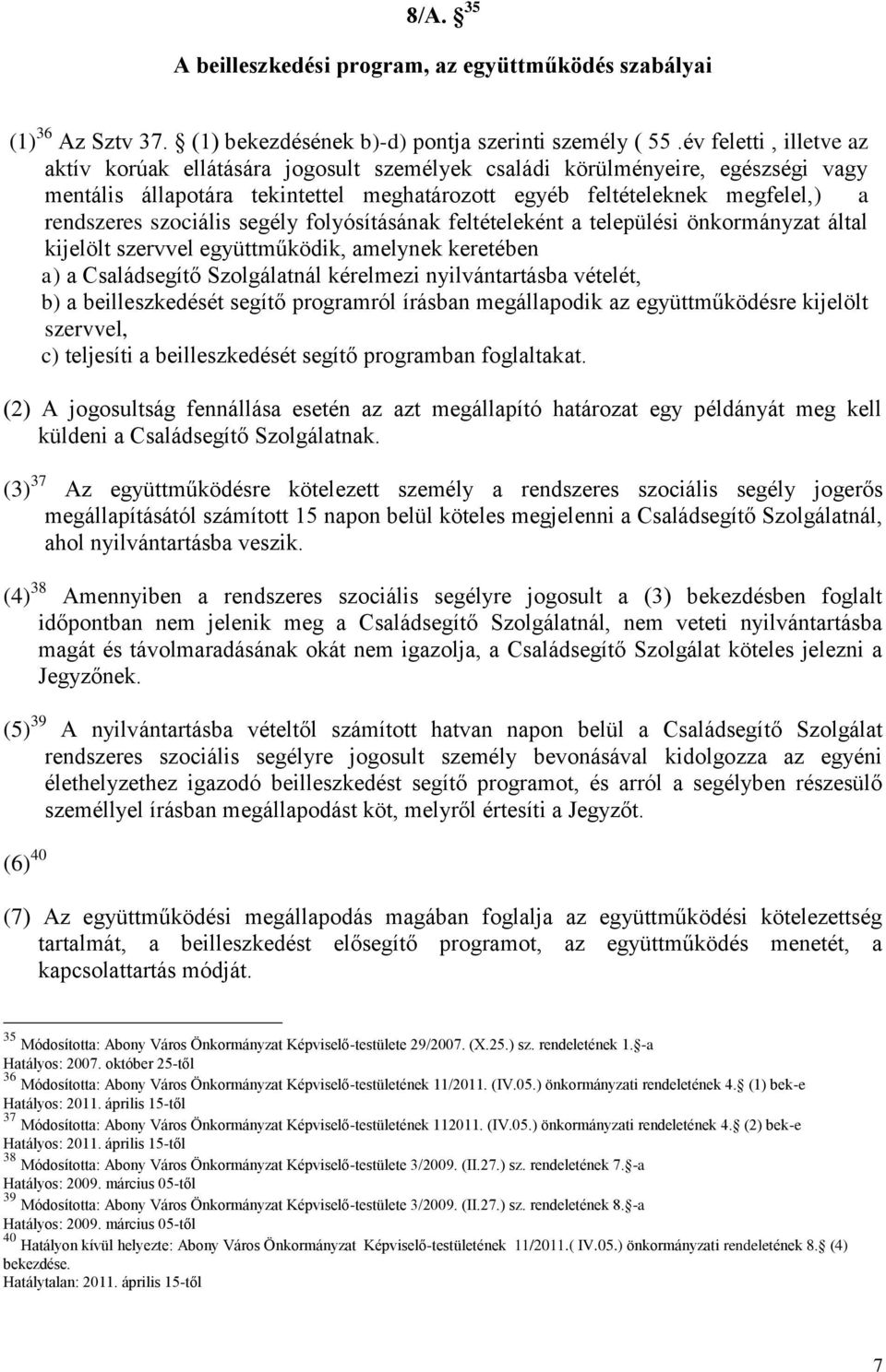 szociális segély folyósításának feltételeként a települési önkormányzat által kijelölt szervvel együttműködik, amelynek keretében a) a Családsegítő Szolgálatnál kérelmezi nyilvántartásba vételét, b)