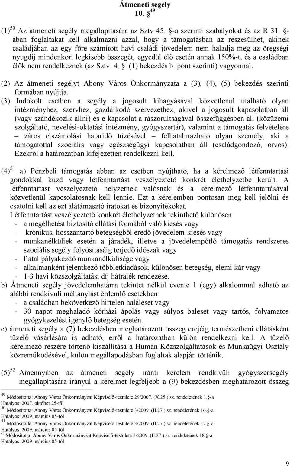 összegét, egyedül élő esetén annak 150%-t, és a családban élők nem rendelkeznek (az Sztv. 4.. (1) bekezdés b. pont szerinti) vagyonnal.