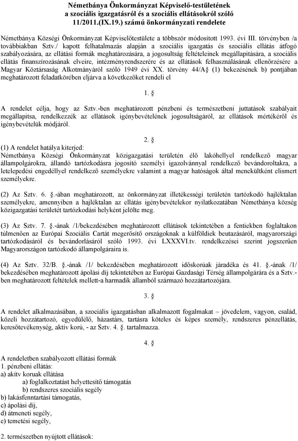 / kapott felhatalmazás alapján a szociális igazgatás és szociális ellátás átfogó szabályozására, az ellátási formák meghatározására, a jogosultság feltételeinek megállapitására, a szociális ellátás