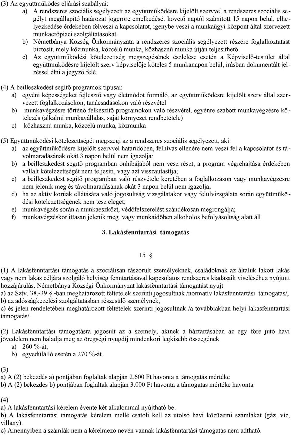 b) Németbánya Község Önkormányzata a rendszeres szociális segélyezett részére foglalkoztatást biztosít, mely közmunka, közcélú munka, közhasznú munka útján teljesíthető.