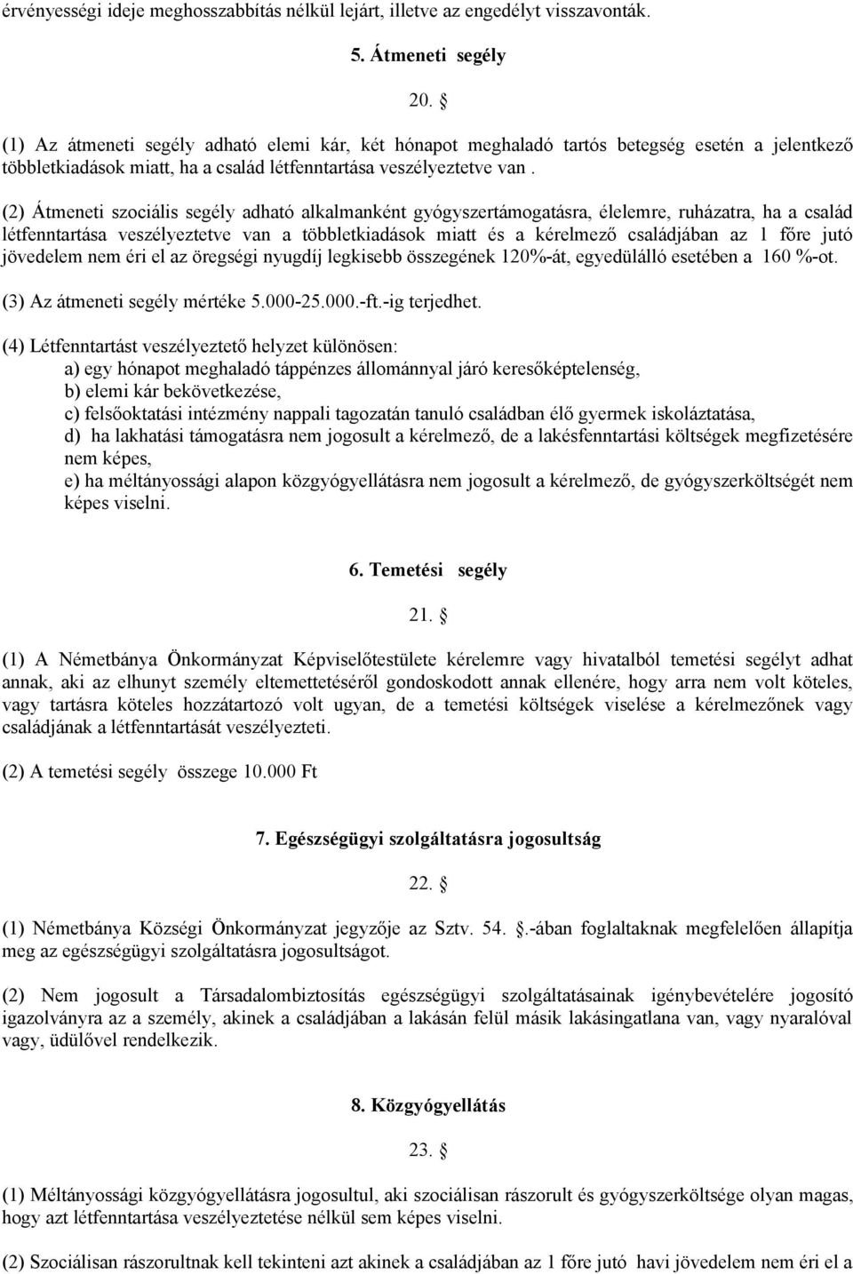 (2) Átmeneti szociális segély adható alkalmanként gyógyszertámogatásra, élelemre, ruházatra, ha a család létfenntartása veszélyeztetve van a többletkiadások miatt és a kérelmező családjában az 1 főre