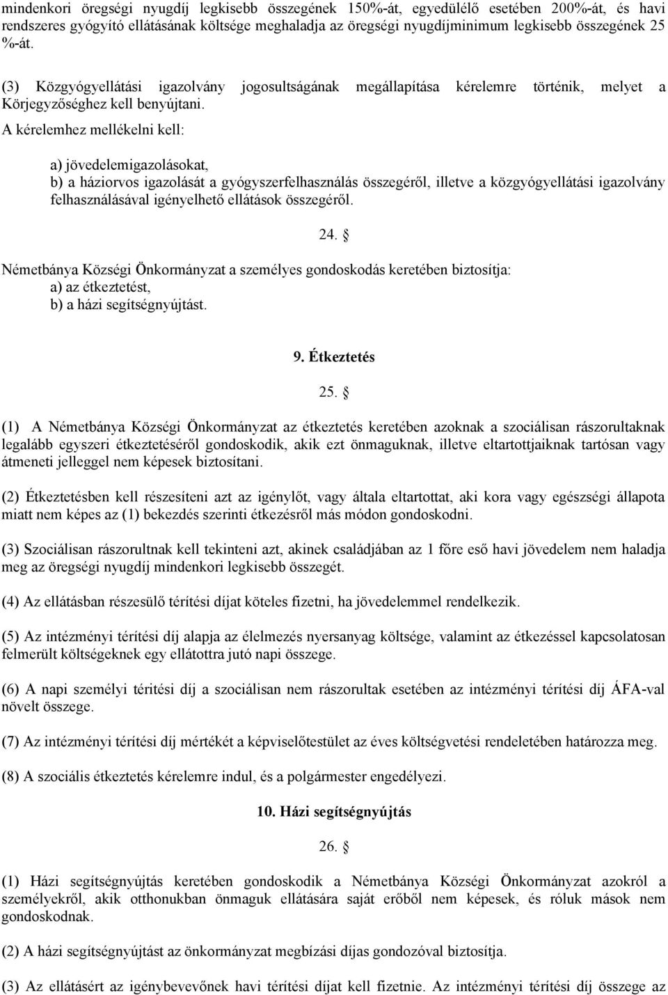 A kérelemhez mellékelni kell: a) jövedelemigazolásokat, b) a háziorvos igazolását a gyógyszerfelhasználás összegéről, illetve a közgyógyellátási igazolvány felhasználásával igényelhető ellátások