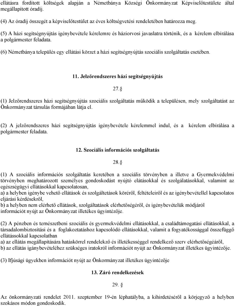 (5) A házi segítségnyújtás igénybevétele kérelemre és háziorvosi javaslatra történik, és a kérelem elbírálása a polgármester feladata.