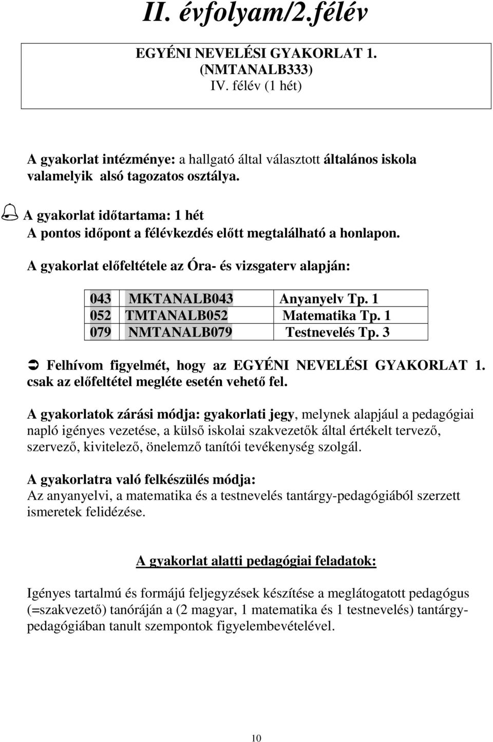 1 052 TMTANALB052 Matematika Tp. 1 079 NMTANALB079 Testnevelés Tp. 3 Felhívom figyelmét, hogy az EGYÉNI NEVELÉSI GYAKORLAT 1. csak az elıfeltétel megléte esetén vehetı fel.