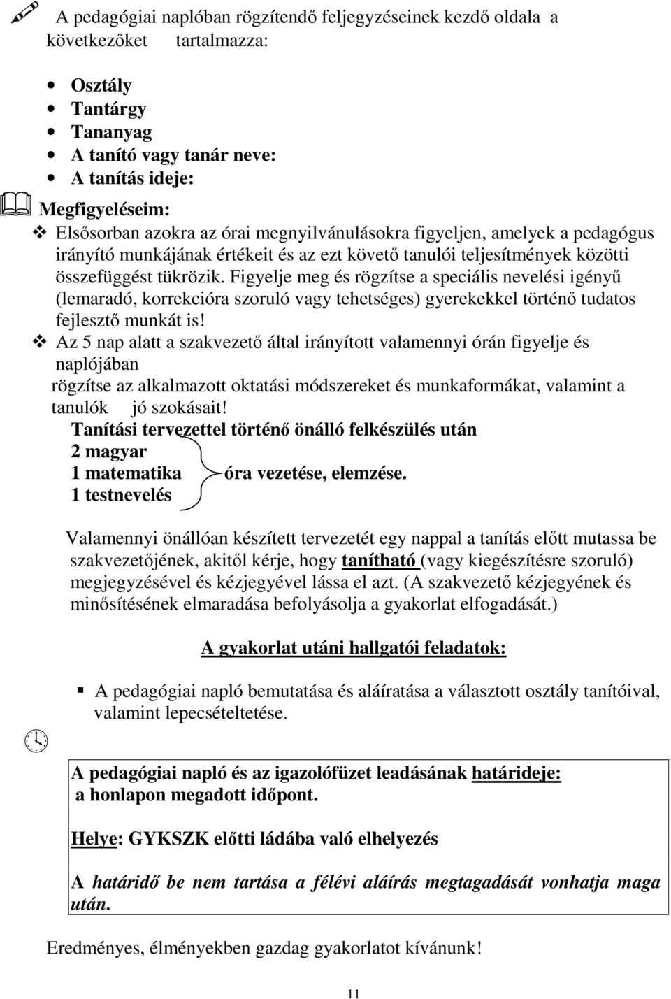 Figyelje meg és rögzítse a speciális nevelési igényő (lemaradó, korrekcióra szoruló vagy tehetséges) gyerekekkel történı tudatos fejlesztı munkát is!