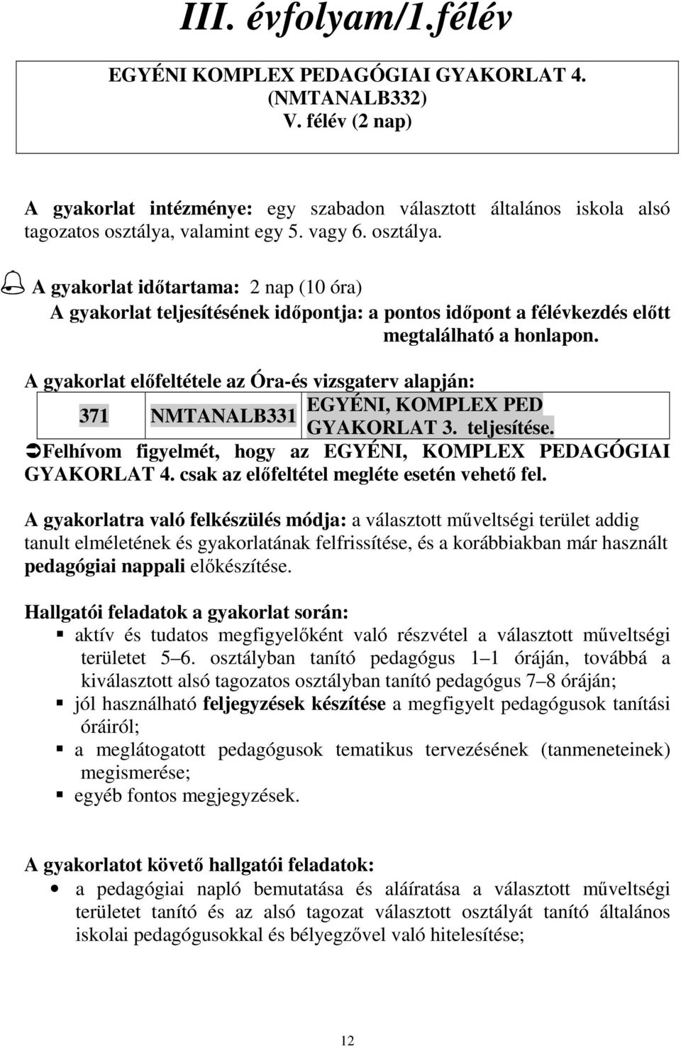 A gyakorlat elıfeltétele az Óra-és vizsgaterv alapján: EGYÉNI, KOMPLEX PED 371 NMTANALB331 GYAKORLAT 3. teljesítése. Felhívom figyelmét, hogy az EGYÉNI, KOMPLEX PEDAGÓGIAI GYAKORLAT 4.